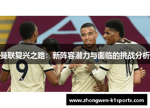 曼联复兴之路：新阵容潜力与面临的挑战分析