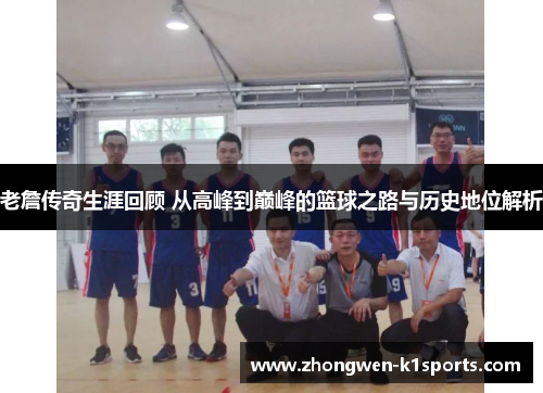 老詹传奇生涯回顾 从高峰到巅峰的篮球之路与历史地位解析