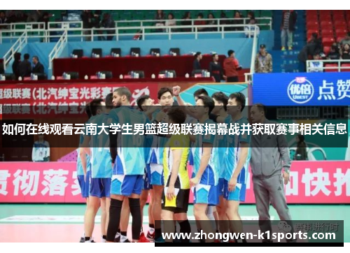 如何在线观看云南大学生男篮超级联赛揭幕战并获取赛事相关信息