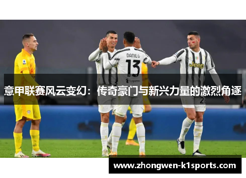 意甲联赛风云变幻：传奇豪门与新兴力量的激烈角逐