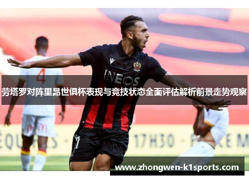 劳塔罗对阵里昂世俱杯表现与竞技状态全面评估解析前景走势观察