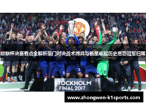 欧联杯决赛看点全解析豪门对决战术博弈与新星崛起历史恩怨冠军归属