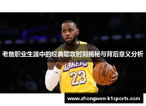 老詹职业生涯中的经典助攻时刻揭秘与背后意义分析
