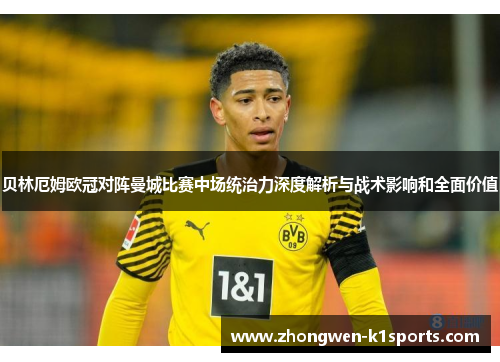 贝林厄姆欧冠对阵曼城比赛中场统治力深度解析与战术影响和全面价值